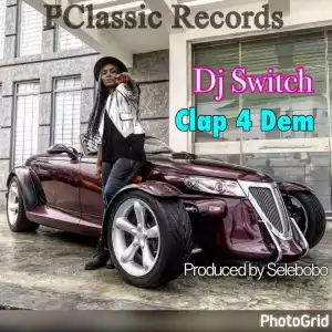 Dj Switch - Clap 4 Dem (Prod. by Selebobo)